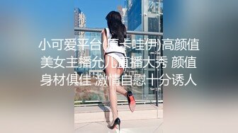 小可爱平台(原卡哇伊)高颜值美女主播允儿直播大秀 颜值身材俱佳 激情自慰十分诱人