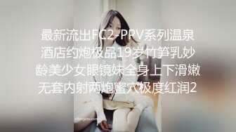 最新流出FC2-PPV系列温泉酒店约炮极品19岁竹笋乳妙龄美少女眼镜妹全身上下滑嫩无套内射两炮蜜穴极度红润2