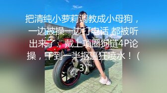 把清纯小萝莉调教成小母狗，一边被操一边打电话 都被听出来了，戴上项圈狗链4P论操，干到一半抠逼狂喷水！ (3)