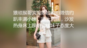 猥琐猴哥宾馆嫖妓偷拍微信约趴丰满小妹，换上紫丝，沙发热身床上操给完钱妹子态度大变