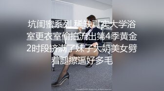 坑闺蜜系列 稀缺真实大学浴室更衣室偷拍流出第4季黄金2时段挤满了妹子大奶美女劈着腿擦逼好多毛