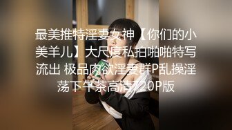 最美推特淫妻女神【你们的小美羊儿】大尺度私拍啪啪特写流出 极品肉欲淫妻群P乱操淫荡下午茶高清720P版