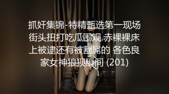 抓奸集锦-特精甄选第一现场街头扭打吃瓜围观 赤裸裸床上被逮还有被割屌的 各色良家女神狼狈瞬间 (201)