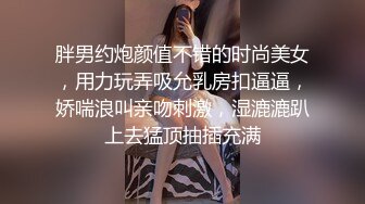 胖男约炮颜值不错的时尚美女，用力玩弄吸允乳房扣逼逼，娇喘浪叫亲吻刺激，湿漉漉趴上去猛顶抽插充满