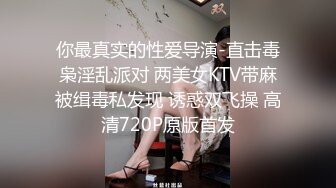 你最真实的性爱导演-直击毒枭淫乱派对 两美女KTV带麻被缉毒私发现 诱惑双飞操 高清720P原版首发