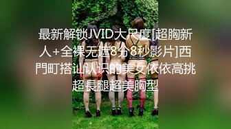 最新解锁JVID大尺度[超胸新人+全裸无遮8分8秒影片]西門町搭讪认识的美女依依高挑超長腿超美胸型