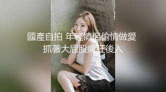 國產自拍 年輕情侶偷情做愛 抓著大屁股瘋狂後入