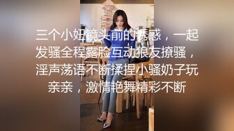 三个小妞镜头前的诱惑，一起发骚全程露脸互动狼友撩骚，淫声荡语不断揉捏小骚奶子玩亲亲，激情艳舞精彩不断