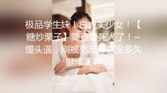 极品学生妹！白虎美少女！【糖炒栗子】简直馋死人了！~馒头逼，刚被男友开苞没多久挺漂亮啊