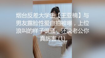 烟台反差大学生【王亚楠】与男友露脸性爱自拍被曝，上位浪叫的样子很骚，还说老公你真厉害 (1)