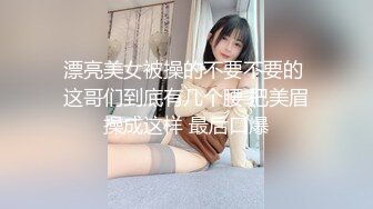 漂亮美女被操的不要不要的 这哥们到底有几个腰 把美眉操成这样 最后口爆