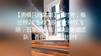 【男模只约姑娘】计时房，每分钟28金币，极品女神双飞场，五星级酒店，专业黄播团队，香艳刺激淫靡佳作