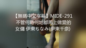 【無碼中文字幕】MIDE-291 不管何時何地都馬上做愛的女傭 伊東ちなみ(伊東千奈)