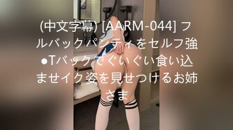 (中文字幕) [AARM-044] フルバックパンティをセルフ強●Tバックでぐいぐい食い込ませイク姿を見せつけるお姉さま