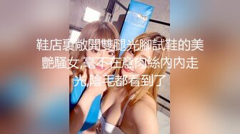 鞋店裏敞開雙腿光腳試鞋的美艷騷女,毫不在意肉絲內內走光,陰毛都看到了