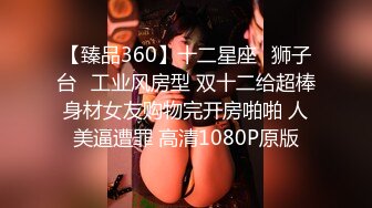 【臻品360】十二星座♌狮子台❤工业风房型 双十二给超棒身材女友购物完开房啪啪 人美逼遭罪 高清1080P原版