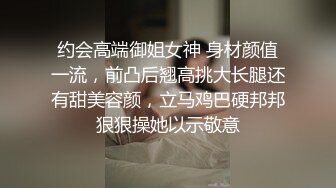 约会高端御姐女神 身材颜值一流，前凸后翘高挑大长腿还有甜美容颜，立马鸡巴硬邦邦狠狠操她以示敬意