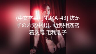 (中文字幕) [NUKA-43] 抜かずの六発中出し 近親相姦密着交尾 毛利浩子