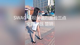 SWAG 与粉丝激烈露脸三点全露实战 楚妍