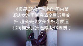 《极品CP魔手外购》国内某饭店女洗手间高清全景近景偸拍 超多美少女美少妇方便逼脸同框赏脸赏逼原版4K画质 (2)