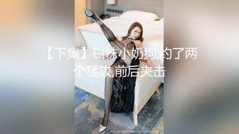 【下集】白袜小奶狗,约了两个猛攻,前后夹击