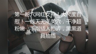 第一粉穴网红女神！大尺度自慰！一线天无毛美穴，干净超粉嫩，手指插入扣弄，黑黑道具抽插