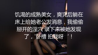 饥渴的成熟美女，爽完后躺在床上给她老公发消息，我偷偷掰开的淫穴 录下来被她发现了，'卧槽 拍我呀‘！