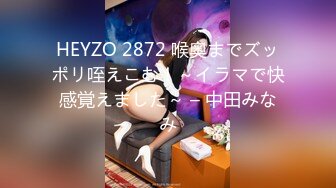 HEYZO 2872 喉奥までズッポリ咥えこむ！～イラマで快感覚えました～ – 中田みなみ