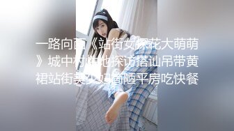 一路向西《站街女探花大萌萌》城中村性地探访搭讪吊带黄裙站街美少妇简陋平房吃快餐