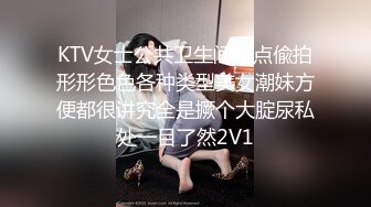 KTV女士公共卫生间定点偸拍形形色色各种类型美女潮妹方便都很讲究全是撅个大腚尿私处一目了然2V1