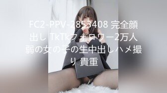 FC2-PPV-2853408 完全顔出し TkTkフォロワー2万人弱の女の子の生中出しハメ撮り 貴重