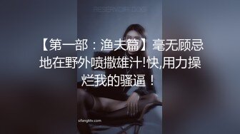 【第一部：渔夫篇】毫无顾忌地在野外喷撒雄汁!快,用力操烂我的骚逼！