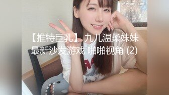 【推特巨乳】 九儿温柔妹妹 最新沙发游戏 啪啪视角 (2)