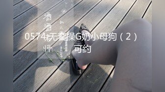 0574 无套操G奶小母狗（2）可约