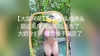 【大狼探花】这摄像头放床头，超近距离快贴到脸上去了，大奶少妇，骚货被干满足了