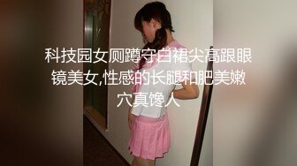 科技园女厕蹲守白裙尖高跟眼镜美女,性感的长腿和肥美嫩穴真馋人