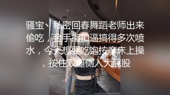 骚宝丶私密回春舞蹈老师出来偷吃，金手指扣逼搞得多次喷水，今天想要吃饱按摩床上操，按住双腿侧入大屁股