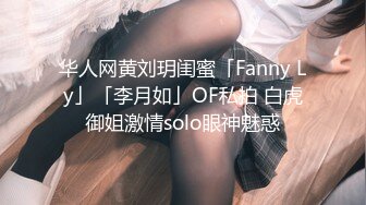 华人网黄刘玥闺蜜「Fanny Ly」「李月如」OF私拍 白虎御姐激情solo眼神魅惑