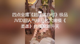 四点全露《超淫荡自慰》极品JVID超人气极品名穴嫩模《柔柔》自摸高潮升天