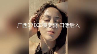 广西170车模美臂 口活后入