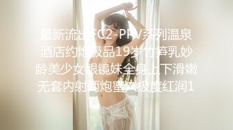 最新流出FC2-PPV系列温泉酒店约炮极品19岁竹笋乳妙龄美少女眼镜妹全身上下滑嫩无套内射两炮蜜穴极度红润1