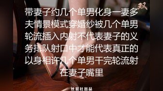 带妻子约几个单男化身一妻多夫情景模式穿婚纱被几个单男轮流插入内射不代表妻子的义务排队射口中才能代表真正的以身相许几个单男干完轮流射在妻子嘴里