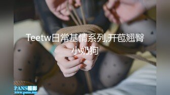 Teetw日常基情系列,开苞翘臀小奶狗