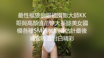 最性福猥瑣眼鏡攝影大師KK哥與高顏值苗條大長腿美女國模各種SM器械拍攝估計最後肯定被潛對白精彩