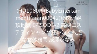 (HD1080P)(BabyEntertainment)(aran00042)秘肉泥絶頂地獄 EPISODE-2 高級エステティシャンが狂い泣く残虐な女体拷問 成澤ひなみ