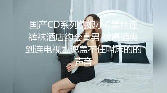 国产CD系列伪娘小C黑丝连裤袜酒店约会直男 被爆插爽到连电视也遮盖不住叫床的的声音