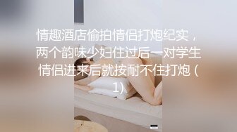 情趣酒店偷拍情侣打炮纪实，两个韵味少妇住过后一对学生情侣进来后就按耐不住打炮 (1)