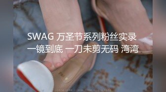 SWAG 万圣节系列粉丝实录 一镜到底 一刀未剪无码 湾湾