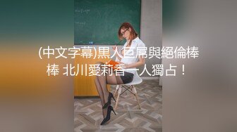 (中文字幕)黒人巨屌與絕倫棒棒 北川愛莉香一人獨占！