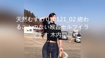 天然むすめ 010121_02 終わることのない喉姦セルフイラマチオ 木内早苗